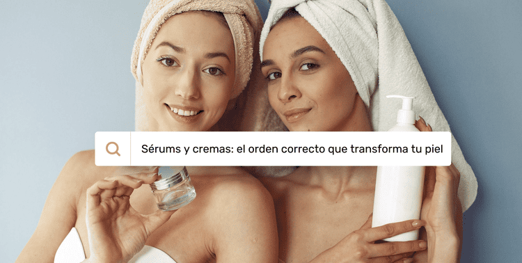 Sérums y cremas: el orden correcto que transforma tu piel